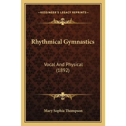 Rhythmical Gymnastics: Vocal And Physical (1892) - Paperback