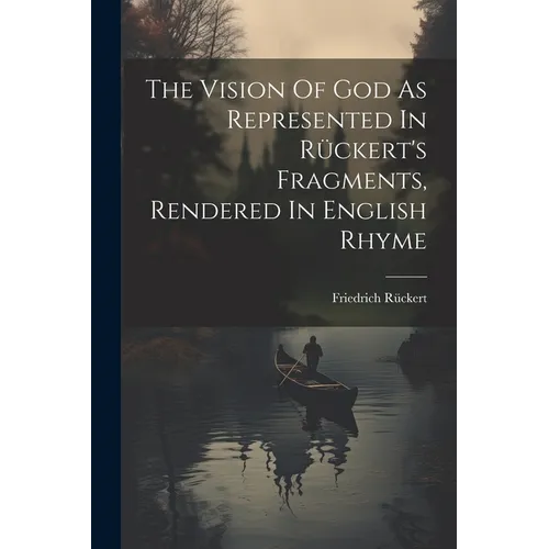 The Vision Of God As Represented In Rückert's Fragments, Rendered In English Rhyme - Paperback