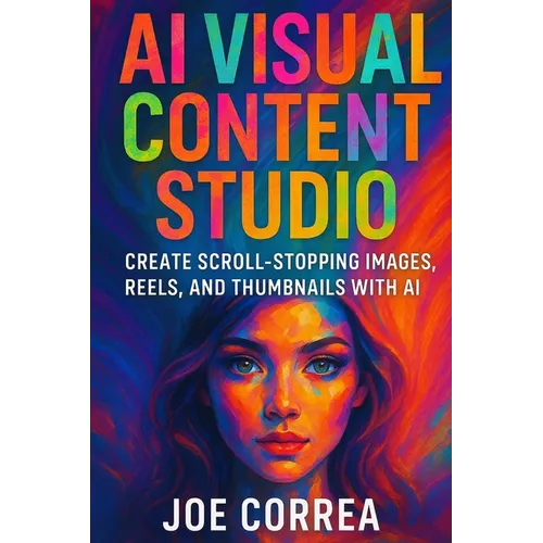 AI Visual Content Studio: Create Scroll-Stopping Images, Reels, and Thumbnails With AI - Paperback