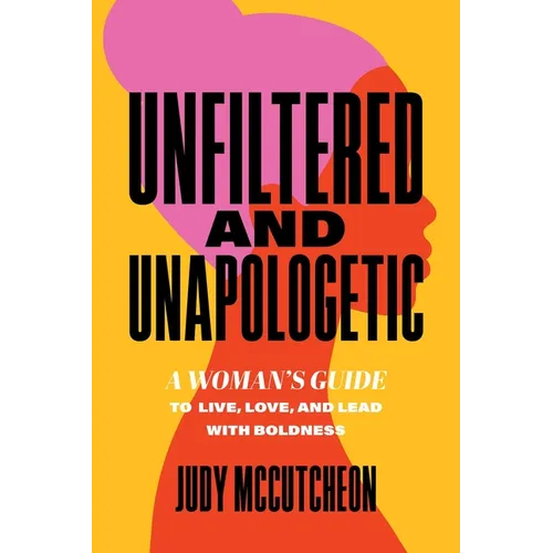 Unfiltered and Unapologetic: A Woman's Guide to Live, Love, and Lead with Boldness - Paperback