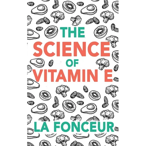 The Science of Vitamin E (Color Print): Everything You Need to Know About Vitamin E - Paperback