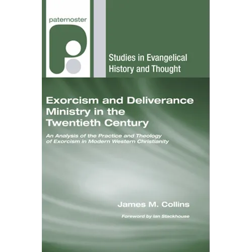 Exorcism and Deliverance Ministry in the Twentieth Century: An Analysis of the Practice and Theology of Exorcism in Modern Western Christianity - Hardcover
