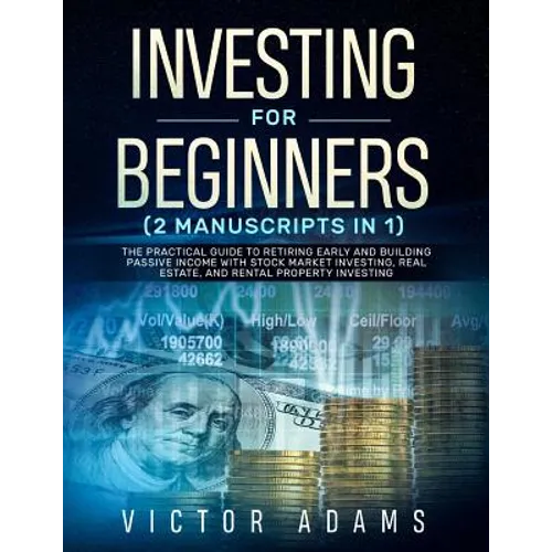 Investing for Beginners (2 Manuscripts in 1): The Practical Guide to Retiring Early and Building Passive Income with Stock Market Investing, Real Esta - Paperback