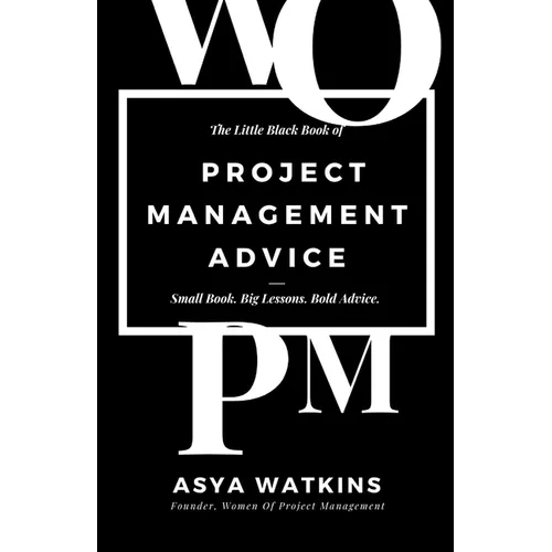 The Little Black Book of Project Management Advice: Small Book. Big Lessons. Bold Advice.