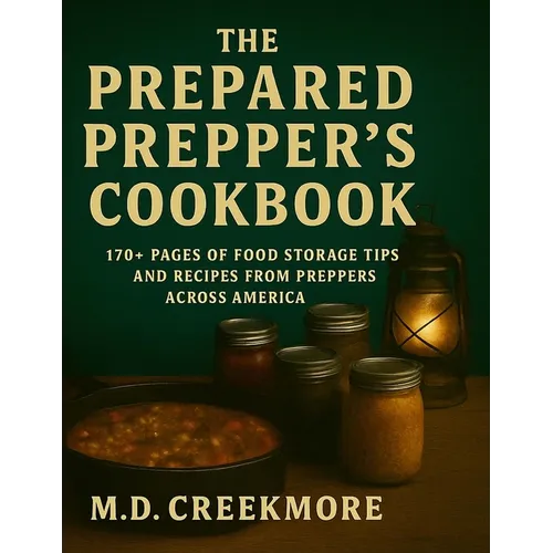 The Prepared Prepper's Cookbook: Over 170 Pages of Food Storage Tips, and Recipes From Preppers All Over America! - Paperback