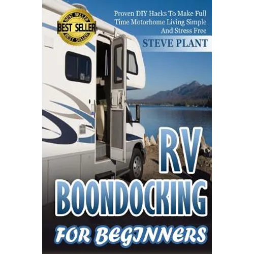 RV Boondocking For Beginners: Proven DIY Hacks To Make Full time Motorhome Living Simple And Stress Free - Paperback