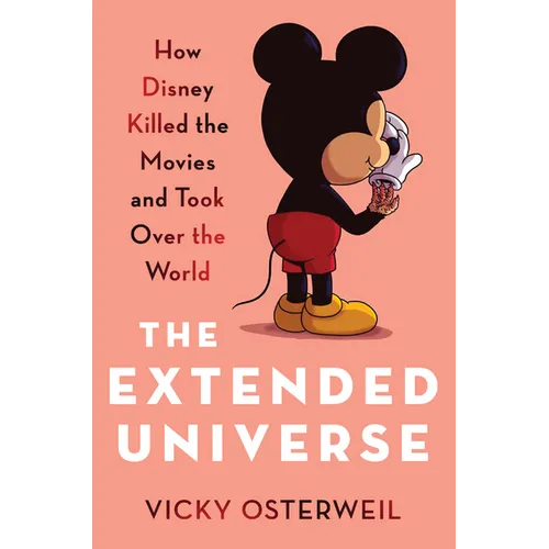 The Extended Universe: How Disney Killed the Movies and Took Over the World - Hardcover