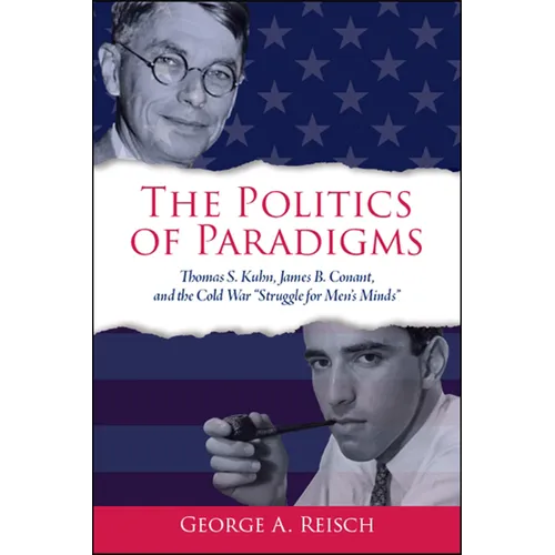 The Politics of Paradigms: Thomas S. Kuhn, James B. Conant, and the Cold War 