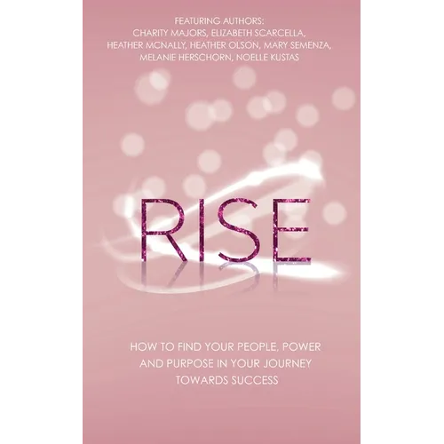 Rise: How to Find Your People, Power and Purpose in Your Journey Towards Success - Paperback