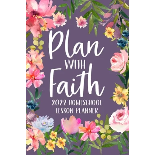 Plan with Faith 2022 Homeschool Lesson Planner: Christian Lesson Planner, Dated Lesson Planner, 2022 Teacher Lesson Planner - Paperback