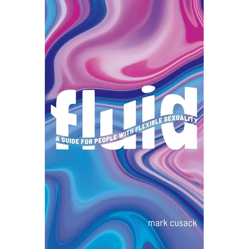 Fluid: A Guide for People with Flexible Sexuality - Paperback