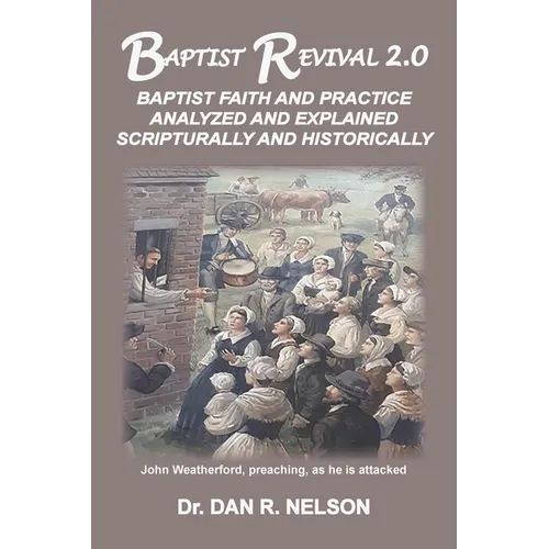 Baptist Revival 2.0: Baptist Faith and Practice Analyzed and Explained Scripturally and Historically - Paperback