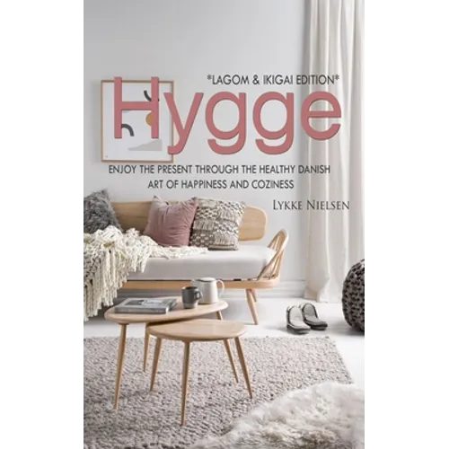 Hygge: Enjoy the Present Through the Healthy Danish Art of Happiness and Coziness *Lagom & Ikigai Edition