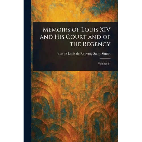 Memoirs of Louis XIV and His Court and of the Regency - Paperback