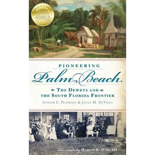 Pioneering Palm Beach: The Deweys and the South Florida Frontier - Hardcover