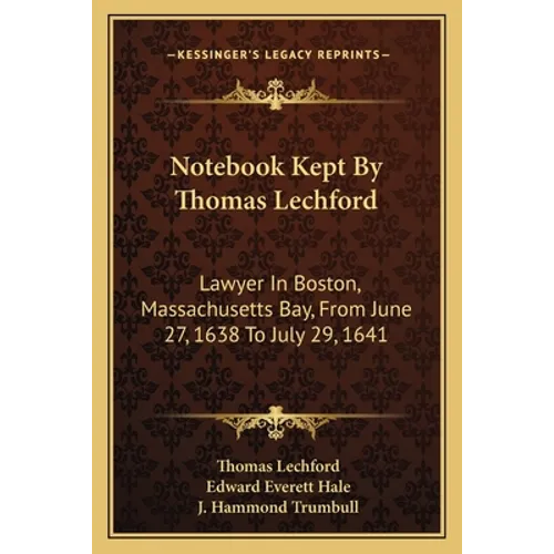 Notebook Kept By Thomas Lechford: Lawyer In Boston, Massachusetts Bay, From June 27, 1638 To July 29, 1641 - Paperback