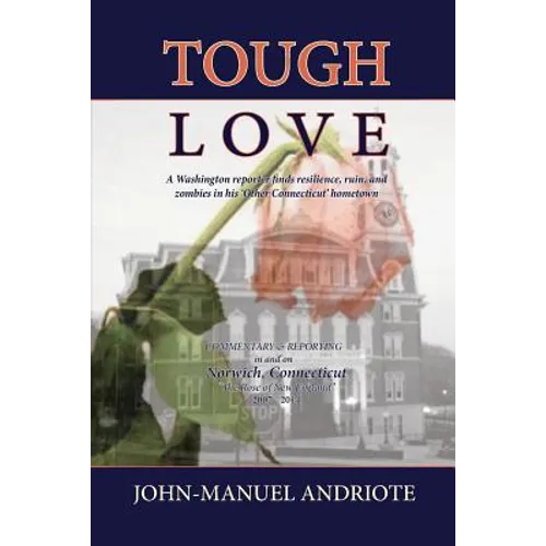 Tough Love: A Washington Reporter Finds Resilience, Ruin, and Zombies in His 'Other Connecticut' Hometown - Paperback