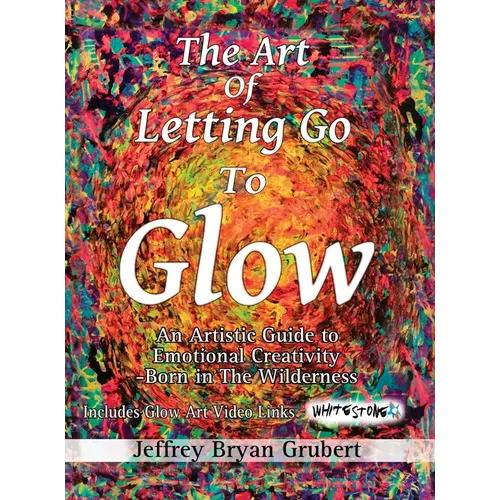 The Art of Letting Go To Glow - An Artistic Guide to Emotional Creativity - Born in The Wild