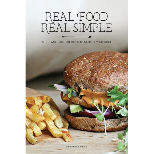 Real Food Real Simple: 80+ Plant-Based Recipes To Satisfy Your Soul - Paperback