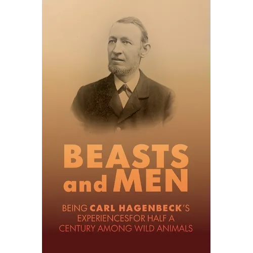Beasts and Men: A Fascinating Chronicle of Animal Training, Exploration, and the Birth of the Modern Zoo - Paperback