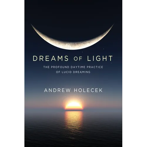 Dreams of Light: The Profound Daytime Practice of Lucid Dreaming - Paperback