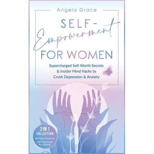 Self-Empowerment for Women: Supercharged Self-Worth Secrets & Insider Mind Hacks to Crush Depression & Anxiety (Spiritual Growth & Self-Awareness - Paperback