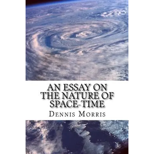An Essay on the Nature of Space-time: Including the Expanding Universe and Dark Energy - Paperback