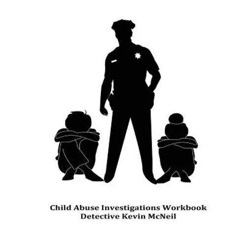 Child Abuse Investigations Workbook Detective Kevin McNeil - Paperback