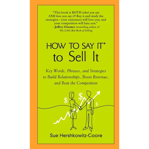 How to Say It to Sell It: Key Words, Phrases, and Strategies to Build Relationships, Boost Revenue, Andbeat the Competition - Paperback