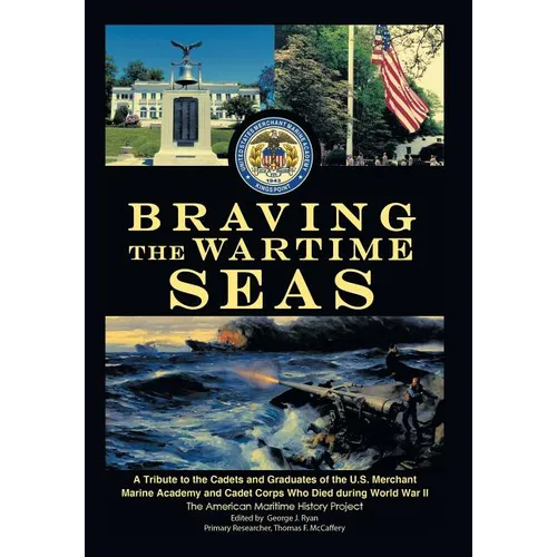 Braving the Wartime Seas: A Tribute to the Cadets and Graduates of the U.S. Merchant Marine Academy and Cadet Corps Who Died During World War II - Hardcover