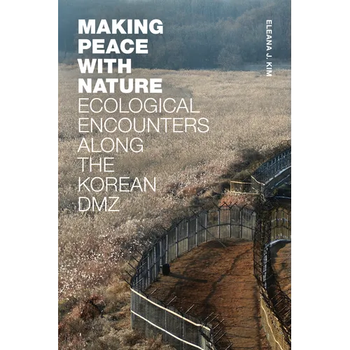 Making Peace with Nature: Ecological Encounters Along the Korean DMZ - Paperback