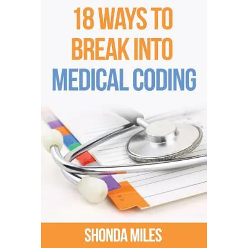 18 Ways to Break into Medical Coding: How to get a job as a Medical Coder - Paperback