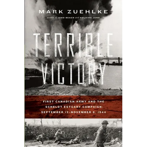Terrible Victory: First Canadian Army and the Scheldt Estuary Campaign: September 13 - November 6, 1944 - Paperback