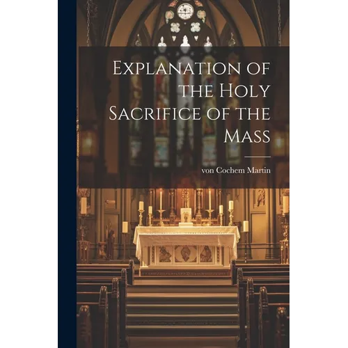 Explanation of the Holy Sacrifice of the Mass - Paperback