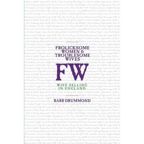 Frolicksome Women & Troublesome Wives: Wife Selling in England - Paperback
