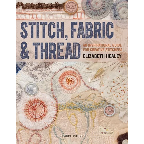 Stitch, Fabric & Thread: An Inspirational Guide for Creative Stitchers - Paperback