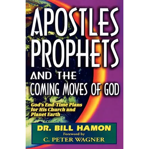 Apostles, Prophets and the Coming Moves of God: God's End-Time Plans for His Church and Planet Earth - Paperback