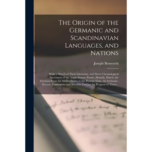 The Origin of the Germanic and Scandinavian Languages, and Nations: With a Sketch of Their Literature, and Short Chronological Specimens of the Anglo- - Paperback