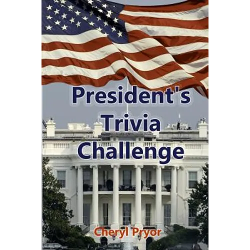 Presidents Trivia Challenge: George Washington through Donald Trump - Paperback