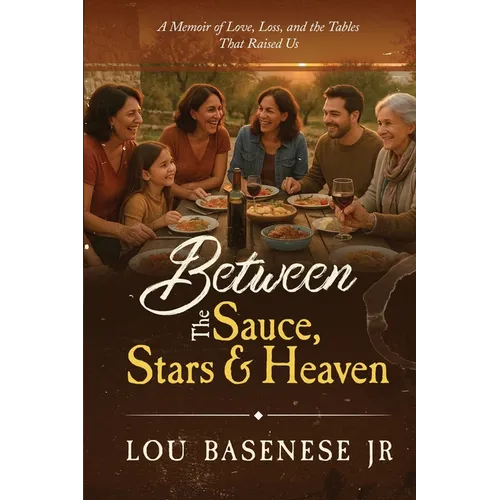 Between The Sauce, Stars and Heaven: A Memoir of Love, Loss and the Tables That Raised Us - Paperback