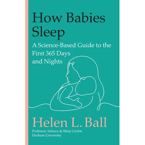 How Babies Sleep: A Science-Based Guide to the First 365 Days and Nights - Hardcover