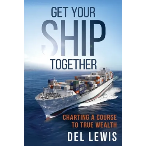 Get Your Ship Together: A Mariner's Guide To True Wealth - Paperback