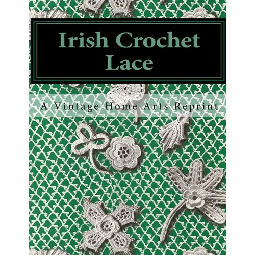 Irish Crochet Lace: A Vintage Home Arts Reprint - Paperback