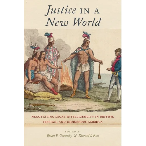 Justice in a New World: Negotiating Legal Intelligibility in British, Iberian, and Indigenous America - Paperback