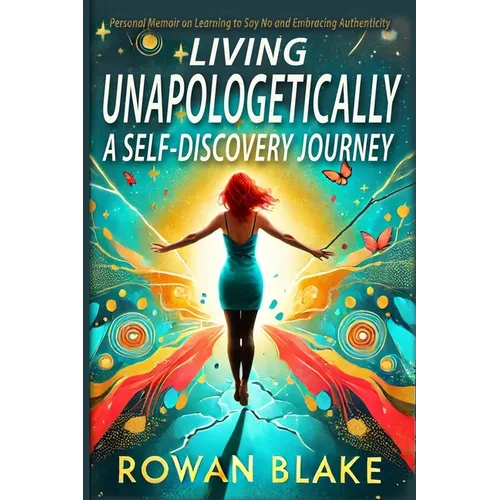 Living Unapologetically A Self-Discovery Journey. Personal Memoir on Learning to Say No and Embracing Authenticity. Setting Boundaries Book: How I Lea - Paperback