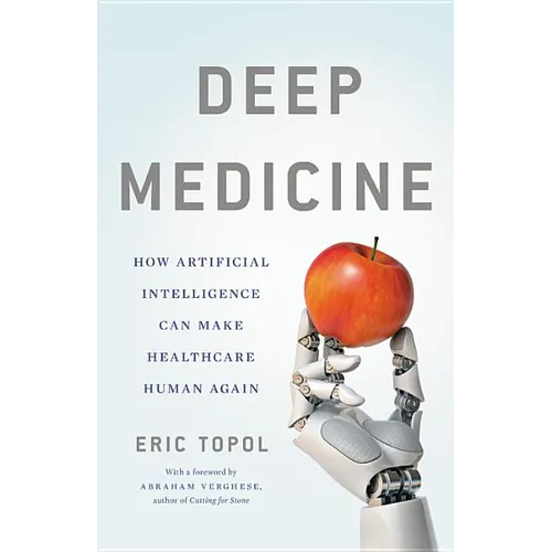 Deep Medicine: How Artificial Intelligence Can Make Healthcare Human Again - Hardcover