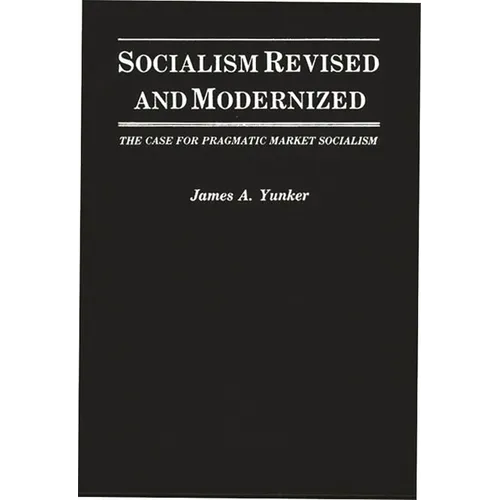 Socialism Revised and Modernized: The Case for Pragmatic Market Socialism