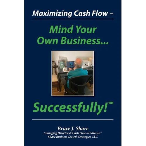 Maximizing Cash Flow - Mind Your Own Business...Successfully!(TM) - Paperback