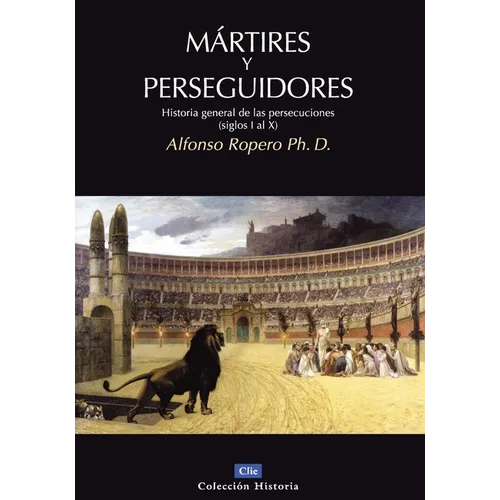 La M��rtires Y Perseguidores: Historia de la Iglesia Desde El Sufrimiento Y La Persecuci��n (Siglos I-X) - Paperback