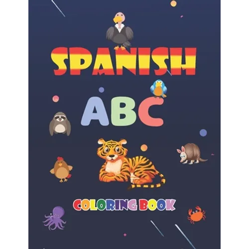 Spanish ABC Coloring Book: learn spanish alphabets while coloring animals - activity coloring book for kids and toddlers - Paperback